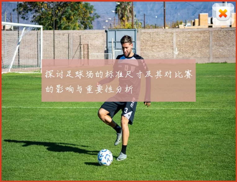 探讨足球场的标准尺寸及其对比赛的影响与重要性分析